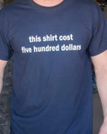 This shirt cost five hundred dollars t - shirt